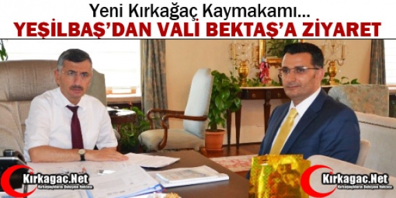 KAYMAKAM YEŞİLBAŞ VALİ BEKTAŞ'I ZİYARET ETTİ