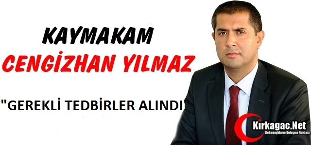 KAYMAKAM YILMAZ “GEREKLİ TEDBİRLER ALINDI“