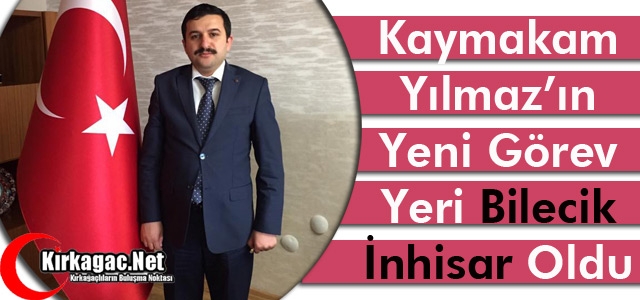 KAYMAKAM YILMAZ'IN YENİ GÖREV YERİ İNHİSAR