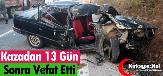 KAZADAN 13 GÜN SONRA VEFAT ETTİ