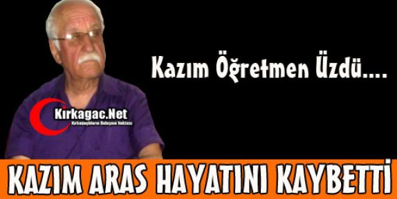 KAZIM ÖĞRETMEN VEFAT ETTİ