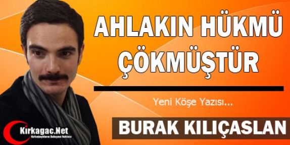 KILIÇASLAN “AHLAKIN HÜKMÜ ÇÖKMÜŞTÜR“