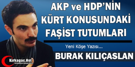 KILIÇASLAN “AKP ve HDP'NİN KÜRT KONUSUNDAKİ FAŞİST TUTUMLARI“