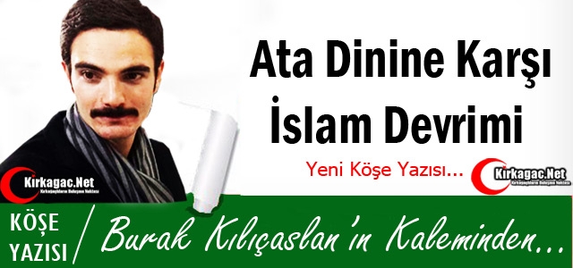 KILIÇASLAN “ATA DİNİNE KARŞI İSLAM DEVRİMİ !“