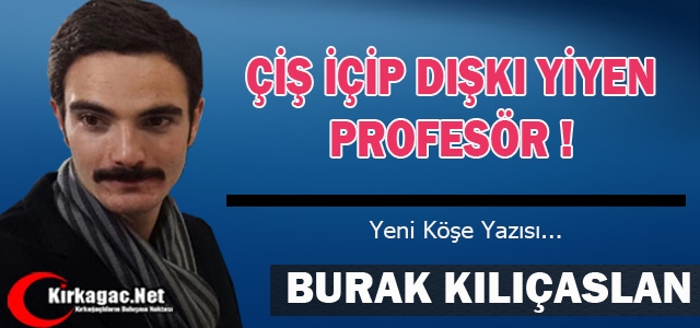 KILIÇASLAN “ÇİŞ İÇİP, DIŞKI YİYEN PROFESÖR !“