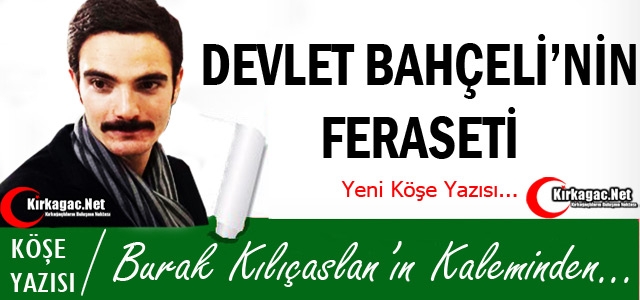 KILIÇASLAN “DEVLET BAHÇELİ'NİN FERASETİ“