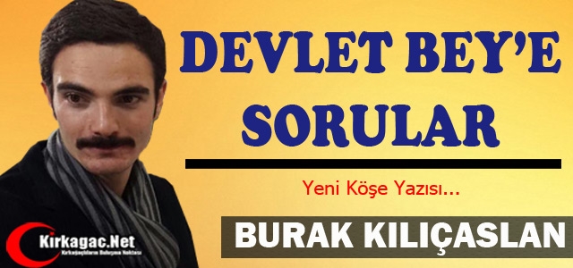 KILIÇASLAN “DEVLET BEY'E SORULAR“