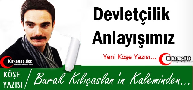 KILIÇASLAN “DEVLETÇİLİK ANLAYIŞIMIZ“