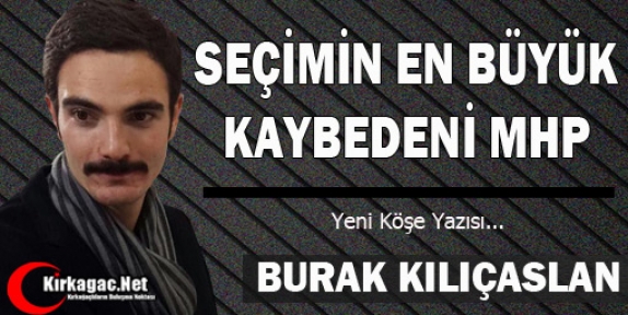 KILIÇASLAN “SEÇİMİN EN BÜYÜK KAYBEDENİ MHP“