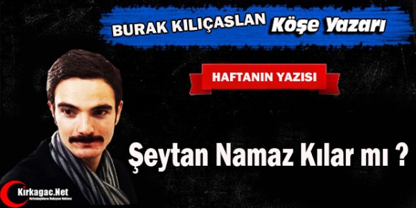 KILIÇASLAN “ŞEYTAN NAMAZ KILAR MI ? “