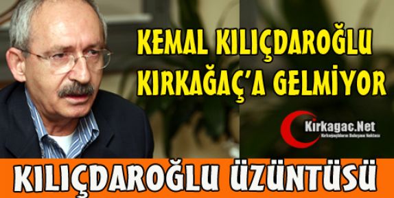 KILIÇDAROĞLU KIRKAĞAÇ'A GELMİYOR