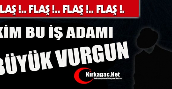 KİM BU İŞ ADAMI? İŞ ADAMINDAN BÜYÜK VURGUN