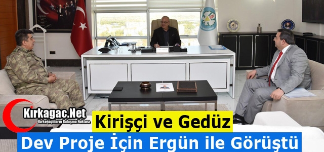 KİRİŞÇİ ve GEDÜZ DEV PROJE İÇİN ERGÜN’Ü ZİYARET ETTİ