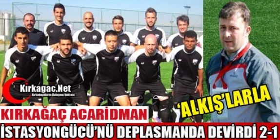 KIRKAĞAÇ ACARİDMAN “ALKIŞ“LARLA 2-1