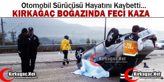 KIRKAĞAÇ BOĞAZINDA FECİ KAZA 1 ÖLÜ