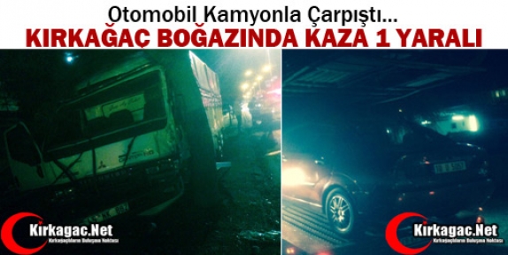 KIRKAĞAÇ BOĞAZINDA KAZA 1 YARALI