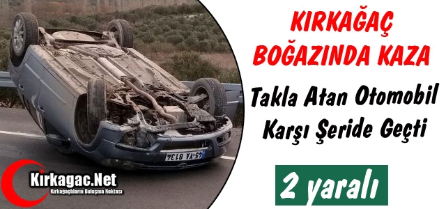 KIRKAĞAÇ BOĞAZINDA KAZA 2 YARALI