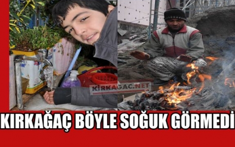 KIRKAĞAÇ BÖYLE SOĞUK GÖRMEDİ