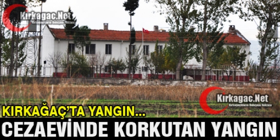 KIRKAĞAÇ CEZAEVİNDE YANGIN