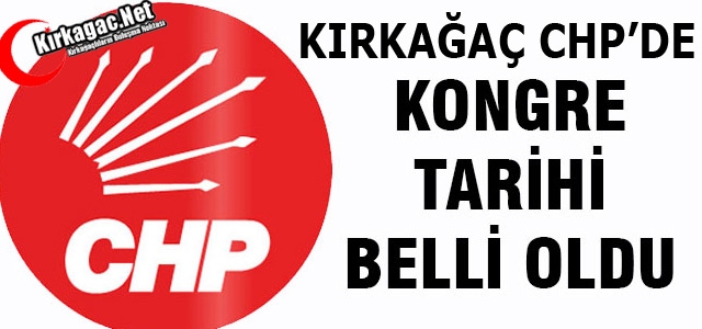 KIRKAĞAÇ CHP'DE KONGRE TARİHİ BELLİ OLDU