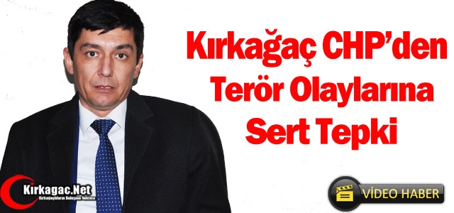 KIRKAĞAÇ CHP’DEN “TERÖR” AÇIKLAMASI