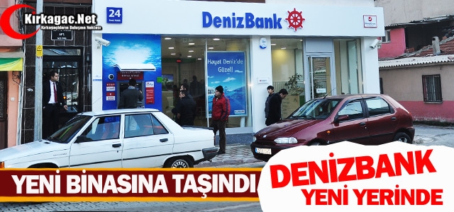 KIRKAĞAÇ DENİZBANK ŞUBESİ YENİ YERİNDE