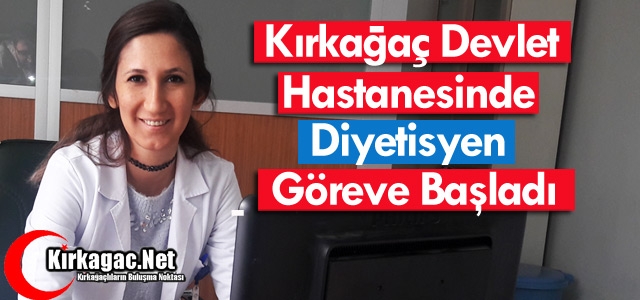 KIRKAĞAÇ DEVLET HASTANESİNDE DİYETİSYEN GÖREVE BAŞLADI