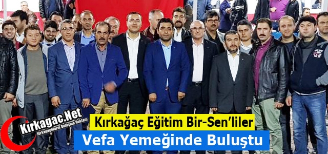 KIRKAĞAÇ EĞİTİM BİR-SEN’LİLER VEFA YEMEĞİNDE BULUŞTU