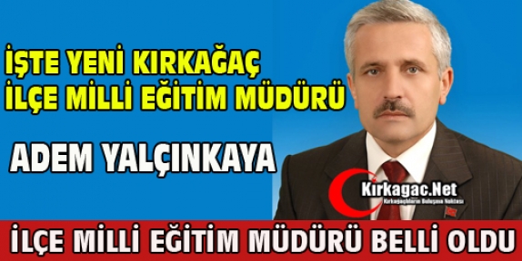 KIRKAĞAÇ İLÇE MİLLİ EĞİTİM MÜDÜRÜ BELLİ OLDU