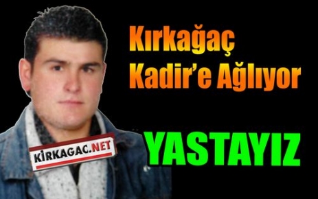 KIRKAĞAÇ KADİR'E AĞLIYOR