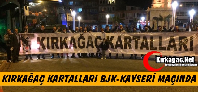 KIRKAĞAÇ KARTALLARI BJK-KAYSERİ MAÇINDA