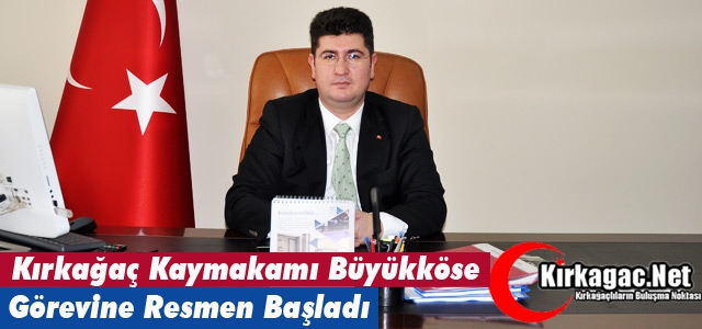 KIRKAĞAÇ KAYMAKAMI BÜYÜKKÖSE GÖREVİNE RESMEN BAŞLADI