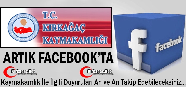 KIRKAĞAÇ KAYMAKAMLIĞI ARTIK FACEBOOK’TA