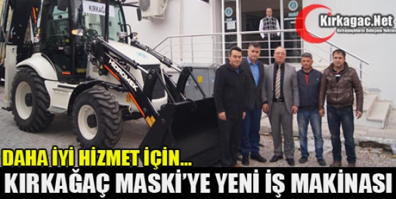 KIRKAĞAÇ MASKİ’YE YENİ İŞ MAKİNASI