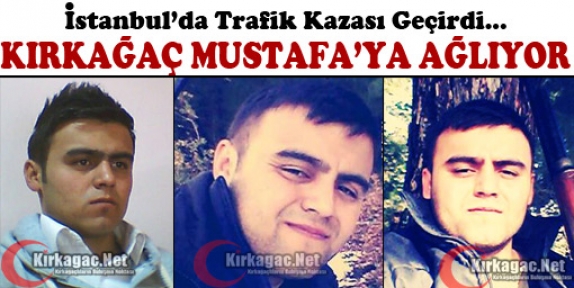 KIRKAĞAÇ MUSTAFA’YA AĞLIYOR