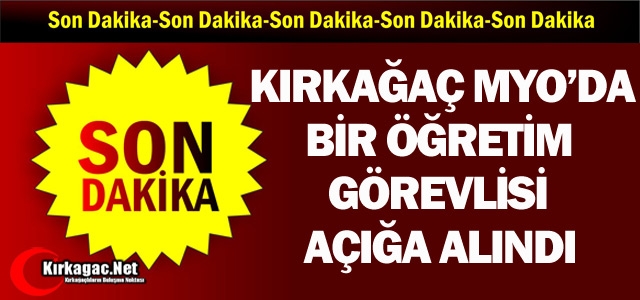 KIRKAĞAÇ MYO'DA BİR ÖĞRETİM GÖREVLİSİ AÇIĞA ALINDI