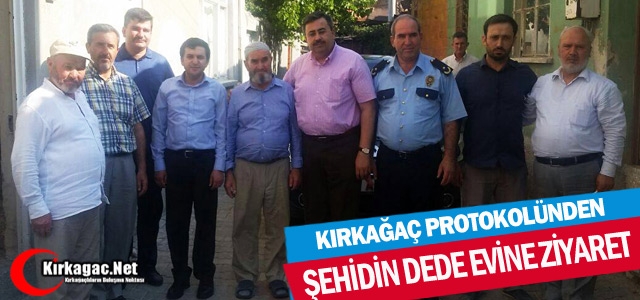 KIRKAĞAÇ PROTOKOLÜNDEN ŞEHİDİN DEDE EVİNE ZİYARET