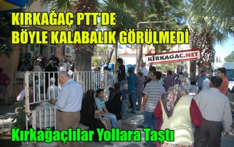 KIRKAĞAÇ PTT'DE BÖYLE KALABALIK GÖRÜLMEDİ