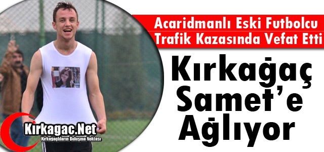 KIRKAĞAÇ SAMET'E AĞLIYOR