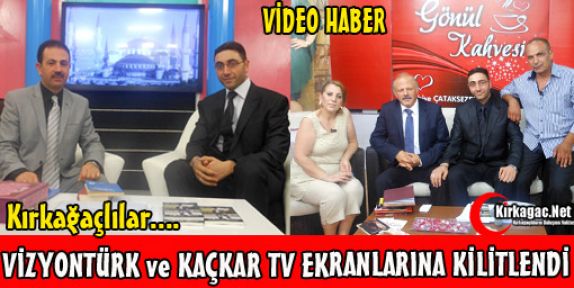 KIRKAĞAÇ, VİZYONTÜRK ve KAÇKAR TV EKRANLARINA KİLİTLENDİ