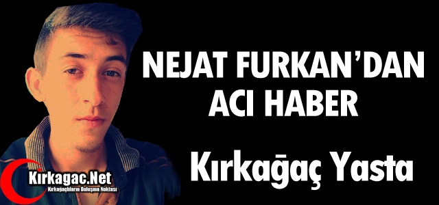 KIRKAĞAÇ YASTA.. NEJAT FURKAN'DAN ACI HABER