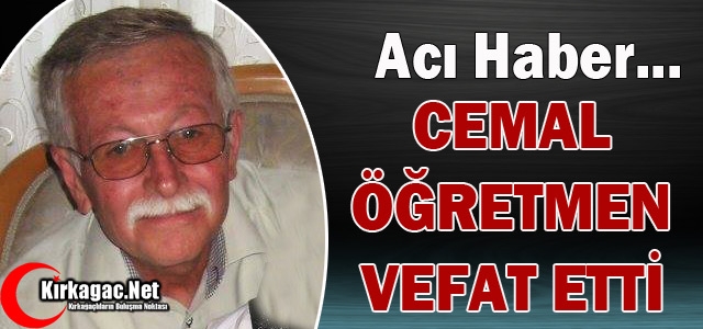 KIRKAĞAÇ YASTA…CEMAL ÖĞRETMEN VEFAT ETTİ