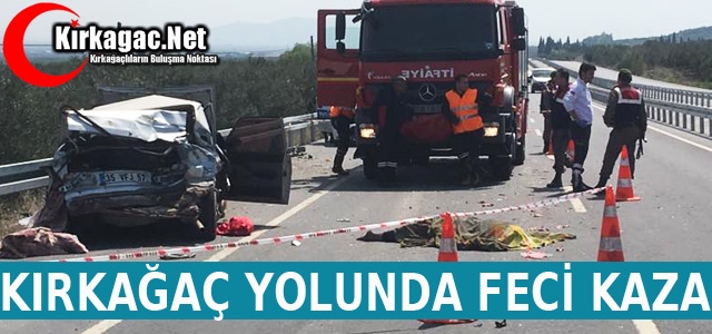 KIRKAĞAÇ YOLUNDA FECİ KAZA