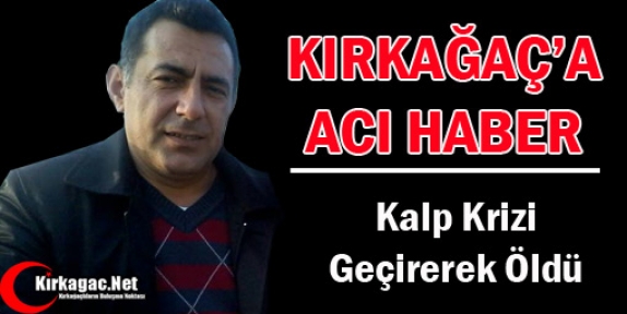 KIRKAĞAÇ’A ACI HABER