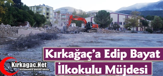 KIRKAĞAÇ’A “EDİP BAYAT İLKOKULU” MÜJDESİ