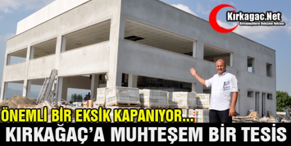 KIRKAĞAÇ’A MUHTEŞEM BİR TESİS