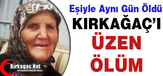 KIRKAĞAÇ’I ÜZEN ÖLÜM..EŞİYLE AYNI GÜN VEFAT ETTİ