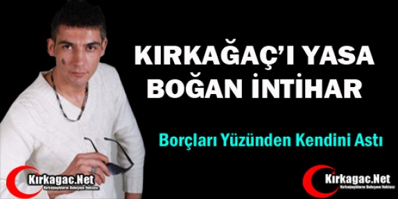 KIRKAĞAÇ’I YASA BOĞAN İNTİHAR