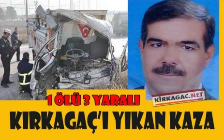 KIRKAĞAÇ'I YIKAN KAZA 1 ÖLÜ 3 YARALI