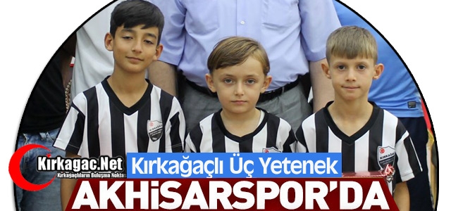 KIRKAĞAÇ’IN 3 YETENEĞİ AKHİSARSPOR’DA